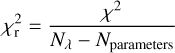 Mathematical equation: $ \begin{aligned} \chi ^2_\mathrm{r} = \frac{\chi ^2}{N_{\lambda }-N_\mathrm{parameters}} \end{aligned} $