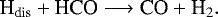 Mathematical equation: \begin{equation*}\text{H}_{\text{dis}}+\text{HCO}\longrightarrow \text{CO}+\text{H$_2$}. \end{equation*}