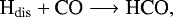 Mathematical equation: \begin{equation*}\text{H}_{\text{dis}}+\text{CO}\longrightarrow \text{HCO}, \end{equation*}