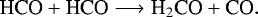Mathematical equation: \begin{equation*}\text{HCO}+\text{HCO}\longrightarrow \text{H$_2$CO}+\text{CO}. \end{equation*}