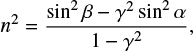 Mathematical equation: $ \begin{equation} n^2= \frac{\sin^2 \beta-\gamma^2 \sin^2 \alpha}{1- \gamma^2}{,} \end{equation} $