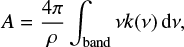 Mathematical equation: $ \begin{equation} A=\frac{4\pi}{\rho}\int_{\rm band} \nu k(\nu) \,{\rm d}\nu, \end{equation} $