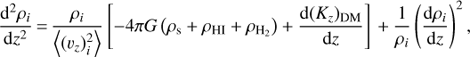 Mathematical equation: ${{{{\rm{d}}^2}{\rho_i}} \over {{\rm{d}}{z^2}}} = {{{\rho_i}} \over {\left\langle {({v_z})_i^2} \right\rangle }}\left[ { - 4\pi G\left( {{\rho_{\rm{s}}} + {\rho_{{\rm{HI}}}} + {\rho_{{{\rm{H}}_{\rm{2}}}}}} \right) + {{{\rm{d}}{{({K_z})}_{{\rm{DM}}}}} \over {{\rm{d}}z}}} \right] + {1 \over {{\rho_i}}}{\left( {{{{\rm{d}}{\rho_i}} \over {{\rm{d}}z}}} \right)^2},$