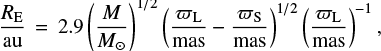 Mathematical equation: $$ \frac{R_\mathrm{E}}{\mathrm{au}} = 2.9\left(\frac{M}{M_\odot}\right)^{1/2} \left(\frac{\varpi_\mathrm{L}}{\mathrm{mas}}-\frac{\varpi_\mathrm{S}}{\mathrm{mas}}\right)^{1/2} \left(\frac{\varpi_\mathrm{L}}{\mathrm{mas}}\right)^{-1}, $$