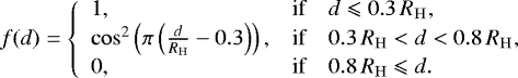 Mathematical equation: \begin{equation*} f(d) = \left\{\begin{array}{lll} 1, & \textrm{if} & d \leqslant 0.3\,R_{\mathrm{H}}\,\hskip-1pt ,\\ \cos^2\left(\pi \left(\frac{d}{R_{\mathrm{H}}} -0.3\right)\right), & \textrm{if} & 0.3\,R_{\mathrm{H}}<d<0.8\,R_{\mathrm{H}} \,\hskip-1pt ,\\ 0, & \textrm{if} & 0.8\,R_{\mathrm{H}}\leqslant d. \end{array}\right. \end{equation*}