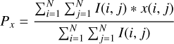 Mathematical equation: $ \begin{aligned} P_x=\frac{\sum _{i=1}^{N} \sum _{j=1}^{N} I(i,j)*x(i,j)}{\sum _{i=1}^{N} \sum _{j=1}^{N} I(i,j)} \end{aligned} $