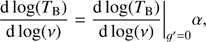 Mathematical equation: $ {{\left. \frac{\text{d}\,\text{log}({{T}_{\text{B}}})}{\text{d}\,\text{log}(\nu )}=\frac{\text{d}\,\text{log}({{T}_{\text{B}}})}{\text{d}\,\text{log}(\nu )} \right|}_{{g}'=0}}\alpha , $