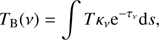 Mathematical equation: $ \begin{aligned} T_\mathrm{B }(\nu ) = \int T \kappa _{\nu } \mathrm e ^{-\tau _{\nu }} \mathrm d s, \end{aligned} $