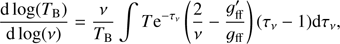 Mathematical equation: $ \frac{\text{d}\,\text{log(}{{T}_{\text{B}}})}{\text{d}\,\text{log(}\nu )}={\frac{\nu }{{{T}_{\text{B}}}}} \int {{T}{{\text{e}}^{-{{\tau }_{\nu }}}}}\left( \frac{2}{\nu }-\frac{g_{\text{ff}}^{\prime }}{{{g}_{\text{ff}}}} \right)({{\tau }_{\nu }}-1)\text{d}{{\tau }_{\nu }}. $