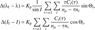 Mathematical equation: $$\matrix{ {\Delta \left( {{\lambda _{\rm{f}}} - \lambda } \right)} & = & {{K_{\rm{p}}}{1 \over {\sin I}} \sum\limits_{\tau = \pm 1} \sum\limits_i {{\tau {C_i}(\tau )} \over {{n_\mu } - \tau {n_i}}}\sin {\Theta _i},} \cr {\Delta \left( {{I_{\rm{f}}} - I} \right)} & = & {{K_{\rm{p}}} \sum\limits_{\tau = \pm 1} \sum\limits_i {{{C_i}(\tau )} \over {{n_\mu } - \tau {n_i}}}\cos {\Theta _i},} \cr }$$