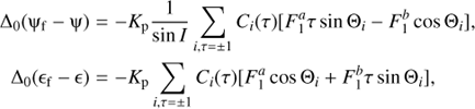 Mathematical equation: $$\matrix{{{\Delta _0}\left( {{\Psi _{\rm{f}}} - \Psi } \right)} & = & { - {K_{\rm{p}}}{1 \over {\sin I}} \sum\limits_{i,\tau = \pm 1} {C_i}(\tau )[F_1^a\tau \sin {\Theta _i} - F_1^b\cos {\Theta _i}],} \cr {{\Delta _0}\left( {{\epsilon _{\rm{f}}} - \epsilon } \right)} & = & { - {K_{\rm{p}}} \sum\limits_{i,\tau = \pm 1} {C_i}(\tau )[F_1^a\cos {\Theta _i} - F_1^b\tau \sin {\Theta _i}],} \cr }$$