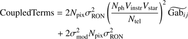 Mathematical equation: $$ \begin{aligned}&\text{ CoupledTerms} = 2 N_{\text{ pix}} \sigma _{\rm RON}^2 \left( \frac{N_{\text{ ph}} V_{\rm instr} V_{\rm star}}{N_{\text{ tel}}} \right)^2 \widetilde{\text{ Gab}_{ij}} \nonumber \\&\quad \quad \quad \quad \quad \quad +2 \sigma ^2_{\text{ mod}} N_{\text{ pix}} \sigma _{\rm RON}^2 \end{aligned} $$