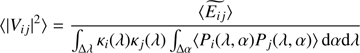 Mathematical equation: $$ \begin{aligned} \langle |V_{ij}|^2 \rangle = \frac{\langle \widetilde{E_{ij}}\rangle }{\int _{\Delta \lambda } \kappa _i (\lambda ) \kappa _j (\lambda ) \int _{\Delta \alpha } \langle P_i(\lambda ,\alpha ) P_j(\lambda , \alpha )\rangle \,\mathrm{d}\alpha \mathrm{d}\lambda } \end{aligned} $$