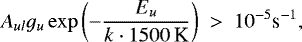 Mathematical equation: \begin{equation*} A_{ul} g_u \exp\left(-\frac{E_u}{k\cdot 1500\,\textrm{K}}\right) \ > \ 10^{-5}\textrm{s}^{-1},\end{equation*}