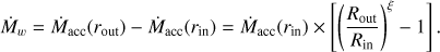 Mathematical equation: $$ \begin{aligned} \dot{M}_{w} = \dot{M}_\mathrm{acc}(r_\mathrm{out}) - \dot{M}_\mathrm{acc}(r_\mathrm{in}) = \dot{M}_\mathrm{acc}(r_\mathrm{in}) \times \left[\left(\frac{R_\mathrm{out}}{R_\mathrm{in}}\right)^{\xi } - 1\right] .\end{aligned} $$