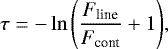Mathematical equation: \begin{equation*} \tau = - \ln{\left(\frac{F_{\textrm{line}}}{F_{\textrm{cont}}} +1\right)},\end{equation*}