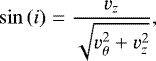 Mathematical equation: \begin{equation*}\sin{\left(i\right)} = \frac{v_z}{\sqrt{v_{\theta}^2+v_z^2}},\end{equation*}