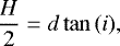Mathematical equation: \begin{equation*}\frac{H}{2} = d\tan{\left(i\right)} ,\end{equation*}