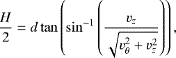 Mathematical equation: \begin{equation*}\frac{H}{2} = d\tan\left(\sin^{-1}\left({\frac{v_z}{\sqrt{v_{\theta}^2+v_z^2}}}\right) \right) ,\end{equation*}