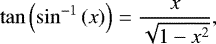Mathematical equation: \begin{equation*} \tan{\left(\sin^{-1}\left(x\right)\right)} = \frac{x}{\sqrt{1-x^{2}}}, \end{equation*}