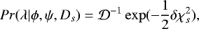 Mathematical equation: \begin{equation*} Pr({\mathrm \lambda}|\phi,\psi,D_{s}) = {\cal D}^{-1} \exp(-\frac{1}{2} \delta \chi^{2}_{s}),\end{equation*}