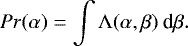 Mathematical equation: \begin{equation*} Pr(\alpha) = \int {\mathrm \Lambda}(\alpha,\beta) \: \textrm{d} \beta.\end{equation*}