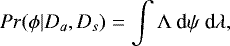 Mathematical equation: \begin{equation*} Pr(\phi|D_{a},D_{s}) = \int {\mathrm \Lambda} \: \textrm{d}\psi~\textrm{d}{\mathrm \lambda},\end{equation*}