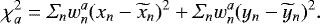 Mathematical equation: \begin{equation*} \chi^{2}_{a} = \Sigma_{n} w_{n}^{a} (x_{n}-\widetilde{x}_{n})^{2} +\Sigma_{n} w_{n}^{a} (y_{n}-\widetilde{y}_{n})^{2}.\end{equation*}