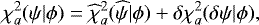 Mathematical equation: \begin{equation*} \chi^{2}_{a}(\psi|\phi) = \widehat{\chi}^{2}_{a}(\widehat{\psi}|\phi) + \delta \chi^{2}_{a}(\delta \psi|\phi),\end{equation*}