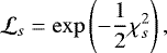 Mathematical equation: \begin{equation*} {\cal L}_{s} = \exp\left( -\frac{1}{2} \chi^{2}_{s}\right),\end{equation*}
