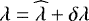 Mathematical equation: ${\mathrm \lambda} = \widehat{{\mathrm \lambda}} + \delta {\mathrm \lambda}$