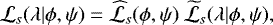 Mathematical equation: \begin{equation*} {\cal L}_{s}({\mathrm \lambda}|\phi,\psi) = \widehat{{\cal L}}_{s}(\phi,\psi) \: \widetilde{{\cal L}}_{s}({\mathrm \lambda}|\phi,\psi),\end{equation*}