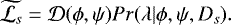 Mathematical equation: \begin{equation*} \widetilde{ {\cal L}_{s}} = {\cal D} (\phi,\psi) Pr({\mathrm \lambda}| \phi,\psi, D_{s}).\end{equation*}