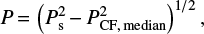 Mathematical equation: $\begin{equation}P\,{=}\,\left(P^2_{\rm s}\,{-}\,P^2_{\rm CF,\,median}\right)^{1/2},\end{equation}$