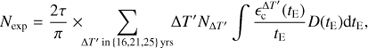 Mathematical equation: $$ \begin{aligned} N_\mathrm{exp} = \frac{2\tau }{\pi }\times \!\! \sum _{\Delta T{^{\prime }}\, \mathrm{in}\, \{16,21,25\}\,\mathrm{yrs}}\!\! \Delta T{^{\prime }} N_{\Delta T{^{\prime }}}\int \frac{\epsilon _\mathrm{c}^{\Delta T{^{\prime }}}(t_\mathrm{E})}{t_\mathrm{E}} D(t_\mathrm{E})\mathrm{d}t_\mathrm{E} , \end{aligned} $$
