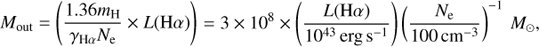 Mathematical equation: $${M_{{\rm{out}}}} = \left( {{{1.36{m_{\rm{H}}}} \over {{\gamma _{{\rm{H}}\alpha }}{N_{\rm{e}}}}} \times L({\rm{H}}\alpha )} \right) = 3 \times {10^8} \times \left( {{{L({\rm{H}}\alpha )} \over {{{10}^{43}}{\mkern 1mu} {\rm{erg}}{\mkern 1mu} {{\rm{s}}^{ - 1}}}}} \right){\left( {{{{N_{\rm{e}}}} \over {100{\mkern 1mu} {\rm{c}}{{\rm{m}}^{ - 3}}}}} \right)^{ - 1}}{\mkern 1mu} {M_ \odot },$$