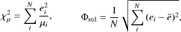 Mathematical equation: \begin{equation*} \begin{aligned} \chi^2_{\mu}=\sum\limits_i^N{e_{i}^2 \over \mu_i}, \end{aligned} \hspace{1cm} \begin{aligned} {\mathrm\Phi}_{\textrm{std}}={1 \over N}\sqrt{\sum\limits_{i}^{N}{(e_i-\bar{e})^2}}, \end{aligned}\end{equation*}