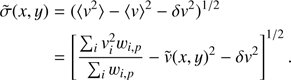 Mathematical equation: $ \begin{array}{*{20}{l}}{\tilde \sigma (x,y)}&{ = {{(\langle {v^2}\rangle - {{\langle v\rangle }^2} - \delta {v^2})}^{1/2}}}\\{}&{ = {{\left[ {\frac{{\mathop \sum \nolimits_i v_i^2{w_{i,p}}}}{{\mathop \sum \nolimits_i {w_{i,p}}}} - \tilde v{{(x,y)}^2} - \delta {v^2}} \right]}^{1/2}}.}\end{array}\ $