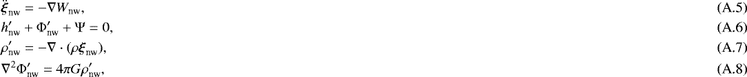 Mathematical equation: \begin{eqnarray}&&\hspace*{-3pt}\ddot{\boldsymbol{\xi}}_{\textrm{nw}} = - \nabla W_{\textrm{nw}},\\ &&\hspace*{-3pt}h'_{\textrm{nw}}+{\mathrm{\Phi}}'_{\textrm{nw}}+{\mathrm{\Psi}} =0,\\ &&\hspace*{-3pt}\rho'_{\textrm{nw}} = - \nabla \cdot (\rho \boldsymbol{\xi}_{\textrm{nw}}),\\ &&\hspace*{-3pt}\nabla^2 {\mathrm{\Phi}}' _{\textrm{nw}}= 4 \pi G \rho'_{\textrm{nw}},\end{eqnarray}
