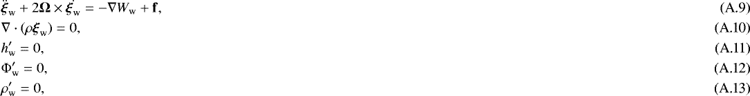 Mathematical equation: \begin{eqnarray}&&\hspace*{-3pt}\ddot{\boldsymbol{\xi}}_{\textrm{w}} + 2\boldsymbol{{\mathrm{\Omega}}} \times \dot{\boldsymbol{\xi}_{\textrm{w}}} = - \nabla W_{\textrm{w}} + \mathbf{f},\\ &&\hspace*{-3pt}\nabla \cdot (\rho \boldsymbol{\xi}_{\textrm{w}})=0,\\ &&\hspace*{-3pt}h'_{\textrm{w}}=0,\\ &&\hspace*{-3pt}{\mathrm{\Phi}}'_{\textrm{w}}=0, \\ &&\hspace*{-3pt}\rho'_{\textrm{w}}=0, \end{eqnarray}