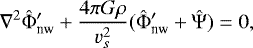 Mathematical equation: \begin{equation*}\nabla^2 \hat{{\mathrm{\Phi}}}_{\textrm{nw}}' + \frac{4 \pi G \rho}{v_s^2} (\hat{{\mathrm{\Phi}}}_{\textrm{nw}}' + \hat{{\mathrm{\Psi}}}) = 0, \end{equation*}