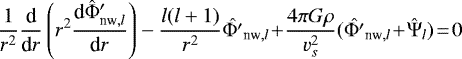 Mathematical equation: \begin{equation*} \frac{1}{r^2}\frac{\textrm{d}}{\textrm{d}r} \left(r^2 \frac{\textrm{d} \hat{{\mathrm{\Phi}}}'_{\textrm{nw},l}}{\textrm{d}r} \right) - \frac{l(l+1)}{r^2} \hat{{\mathrm{\Phi}}'}_{\textrm{nw},l}\!+\! \frac{4 \pi G \rho}{v_s^2} (\hat{{\mathrm{\Phi}}'}_{\textrm{nw},l}\!+\! \hat{{\mathrm{\Psi}}}_l)\!=\! 0 \end{equation*}