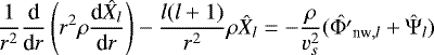 Mathematical equation: \begin{equation*} \frac{1}{r^2}\frac{\textrm{d}}{\textrm{d}r} \left(r^2 \rho \frac{\textrm{d} \hat{X}_{l}}{\textrm{d}r} \right) - \frac{l(l+1)}{r^2} \rho \hat{X}_{l} = - \frac{\rho}{v_s^2} (\hat{{\mathrm{\Phi}}'}_{\textrm{nw},l}+ \hat{{\mathrm{\Psi}}}_l) \end{equation*}