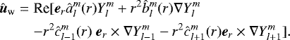 Mathematical equation: \begin{eqnarray*}{\hat{\boldsymbol{u}}_{\textrm{w}}}& = &\textrm{Re} [\boldsymbol{e}_r \hat{a}_l^m(r) Y_l^m + r^2 \hat{b}_l^m(r) \nabla Y_l^m \nonumber\\ &&-r^2 \hat{c}_{l-1}^m(r)\ \boldsymbol{e}_r \times \nabla Y_{l-1}^m - r^2 \hat{c}_{l+1}^m(r)\boldsymbol{e}_r \times \nabla Y_{l+1}^m ]. \end{eqnarray*}