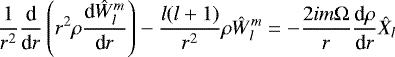 Mathematical equation: \begin{equation*} \frac{1}{r^2}\frac{\textrm{d}}{\textrm{d}r} \left(r^2 \rho \frac{\textrm{d} \hat{W}_{l}^m}{\textrm{d}r} \right) - \frac{l(l+1)}{r^2} \rho \hat{W}_{l}^m = - \frac{2 i m {\mathrm{\Omega}}}{r} \frac{\textrm{d} \rho}{\textrm{d}r} \hat{X}_l \end{equation*}