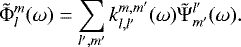 Mathematical equation: \begin{equation*} \tilde{{\mathrm{\Phi}}}_l^m(\omega)= \sum_{l', m'}k_{l, l'}^{m, m'}(\omega) \tilde{{\mathrm{\Psi}}}^{l'}_{m'}(\omega). \end{equation*}