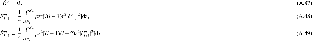 Mathematical equation: \begin{eqnarray}{\hat{E}}_l^m&=&0,\\ {\hat{E}}_{l-1}^m&=&\frac{1}{4} \int_{R_{\textrm{c}}}^{R_{\star}} \rho r^2 [l(l-1)r^2 \vert\hat{c}_{l-1}^m\vert^2] {\mathrm{d}r},\\ {\hat{E}}_{l+1}^m&=&\frac{1}{4} \int_{R_{\textrm{c}}}^{R_{\star}} \rho r^2 [(l+1)(l+2)r^2 \vert\hat{c}_{l+1}^m\vert^2] {\mathrm{d}r}.\end{eqnarray}