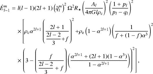 Mathematical equation: \begin{eqnarray*} {\hat{E}}_{l-1}^m&=&l (l-1) (2l+1) \left(\tilde{q}_l^m\right)^2 {\mathrm{\Omega}}^2 R_{\star} \left(\frac{A_l}{4 \pi G l \rho_{\textrm{c}}}\right)^2 \left( \frac{1+p_l}{p_l-q_l}\right)^2 \nonumber\\ &&\times\left[\rho_{\textrm{c}} \alpha^{2l+1} \left(\frac{2l+1}{\displaystyle{\frac{2l-2}{3}}{+}f}\right)^2 {+} \rho_{\textrm{e}} \left(1- \alpha^{2l+1}\right) \left(\frac{1}{f+(1-f)\alpha^3}\right)^2 \right.\nonumber\\ &&\times\left.\left(3 - \left(\frac{f}{\displaystyle{\frac{2l-2}{3}}+f} \right)\left(\frac{\alpha^{2l+1} + (2l+1)(1-\alpha^3)}{1-\alpha^{2l+1}}\right)\right)^2 \right], \end{eqnarray*}