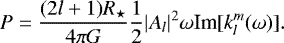 Mathematical equation: \begin{equation*} P = \frac{(2l+1) R_{\star}}{ 4 \pi G}\frac{1}{2}{\vert A_l\vert^2} \omega {\textrm{Im}}[k_l^m(\omega)]. \end{equation*}