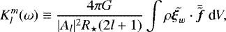 Mathematical equation: \begin{equation*} K_l^m(\omega) \equiv \frac{4 \pi G}{\vert A_l\vert^2 R_{\star} (2l+1)}\int \rho \tilde{\boldsymbol{\xi}_w} \cdot \bar{\tilde{\boldsymbol{f}}}\ \textrm{d}V, \end{equation*}